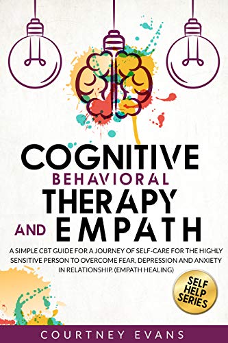 Cognitive Behavioral Therapy and Empath: A Simple Cbt Guide For a Journey of Self-Care For The Highly Sensitive Person to Overcome Fear, Depression and Anxiety in Relationship on Kindle