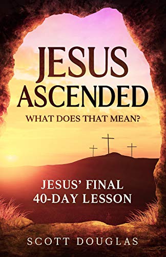 Jesus Ascended. What Does That Mean?: Jesus’ Final 40-Day Lesson (Organic Faith Book 1) on Kindle