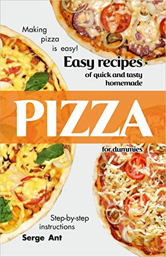 Easy Recipes of Quick and Tasty Homemade Pizza For Dummies on Kindle