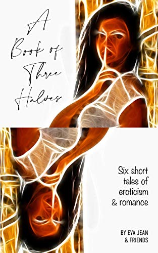 A Book of Three Halves: Six Short Tales of Eroticism & Romance on Kindle