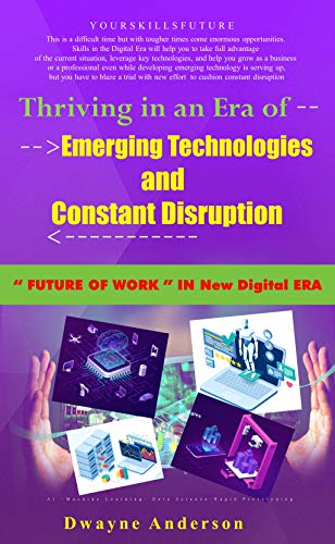 Thriving in and Era of Emerging Technologies and Constant Disruption: Future of Work in New Digital Era on Kindle