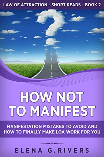 How Not to Manifest: Manifestation Mistakes to AVOID and How to Finally Make LOA Work for You (Law of Attraction Short Reads Book 2) on Kindle