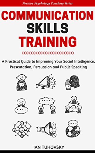 Communication Skills Training: A Practical Guide to Improving Your Social Intelligence, Presentation, Persuasion and Public Speaking (Positive Psychology Coaching Series Book 9) on Kindle