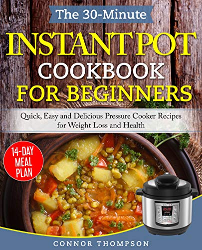 The 30-Minute Instant Pot Cookbook for Beginners: Quick, Easy and Delicious Pressure Cooker Recipes for Weight Loss and Health on Kindle