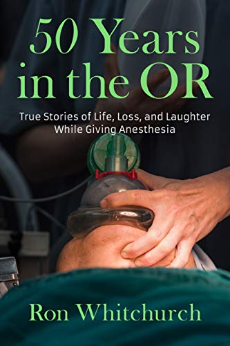 50 Years in the OR: True Stories of Life, Loss, and Laughter While Giving Anesthesia on Kindle