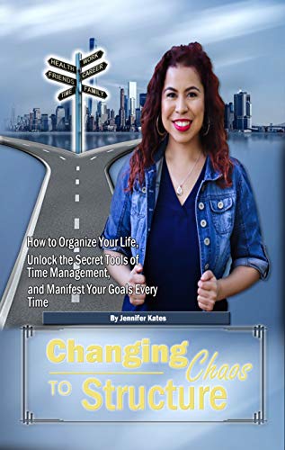 Changing Chaos To Structure: How to Organize Your Life, Unlock the Secret Tools of Time Management, and Manifest Your Goals Every Time on Kindle