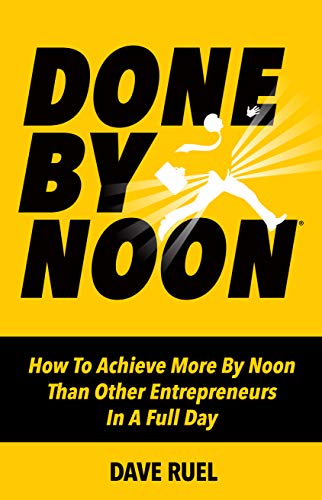 Done By Noon®: How To Achieve More By Noon Than Other Entrepreneurs In A Full Day on Kindle