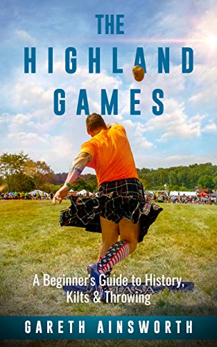 The Highland Games: A Beginner's Guide to History, Kilts & Throwing on Kindle