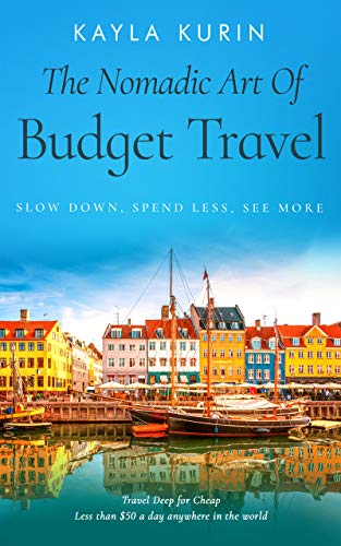 The Nomadic Art Of Budget Travel: Slow Down, Spend Less, See More on Kindle