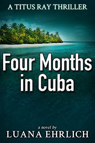 Four Months in Cuba (Titus Ray Thrillers Book 4) on Kindle