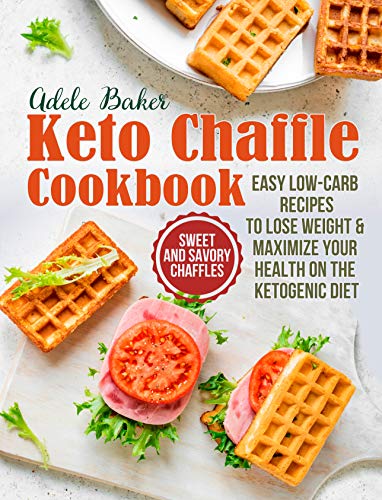 The Keto Chaffle Cookbook: Sweet and Savory Chaffles, Easy Low-Carb Recipes To Lose Weight & Maximize Your Health on the Ketogenic Diet on Kindle