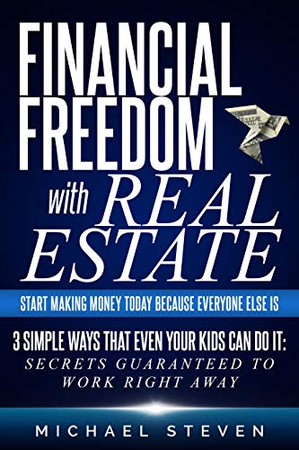 Financial Freedom With Real Estate: Start Making Money Today Because Everyone Else Is on Kindle