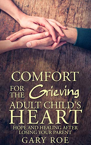 Comfort for the Grieving Adult Child's Heart: Hope and Healing After Losing Your Parent on Kindle