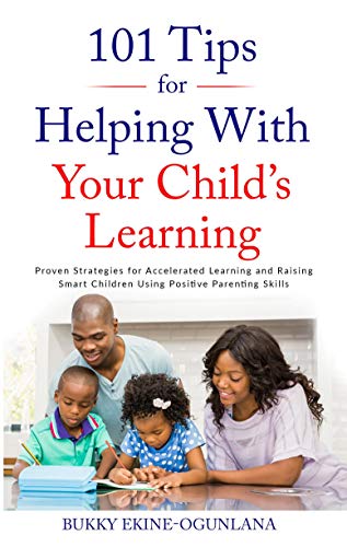 101 Tips For Helping With Your Child's Learning: Proven Strategies for Accelerated Learning and Raising Smart Children Using Positive Parenting Skills on Kindle