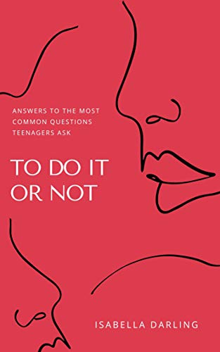 To Do It or Not: Answers to the Most Common Questions Teenagers Ask on Kindle