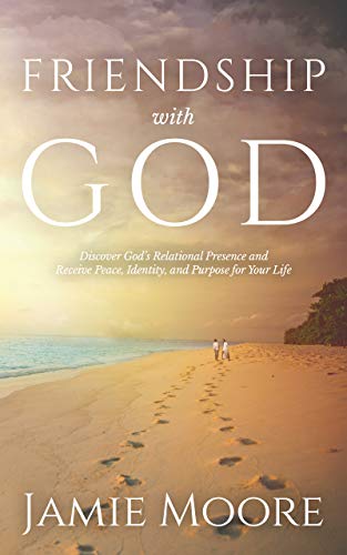 Friendship with God: Discover God's Relational Presence and Receive Peace, Identity, and Purpose for Your Life on Kindle
