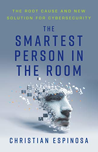 The Smartest Person in the Room: The Root Cause and New Solution for Cybersecurity on Kindle
