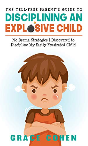 The Yell-Free Parent’s Guide to Disciplining an Explosive Child: No-Drama Strategies I Discovered to Discipline My Easily Frustrated Child on Kindle