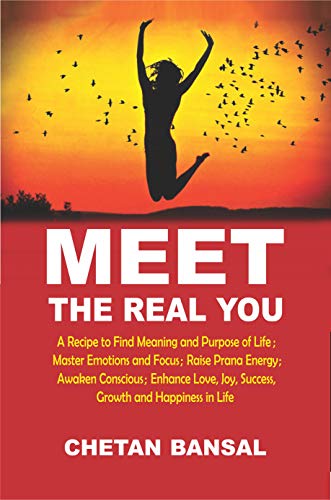 Meet the Real You: A Recipe To Find Meaning and Purpose of Life, Master Emotions and Focus, Raise Prana Energy, Awaken Conscious, Enhance Love, Joy, Success, Growth and Happiness in Life on Kindle