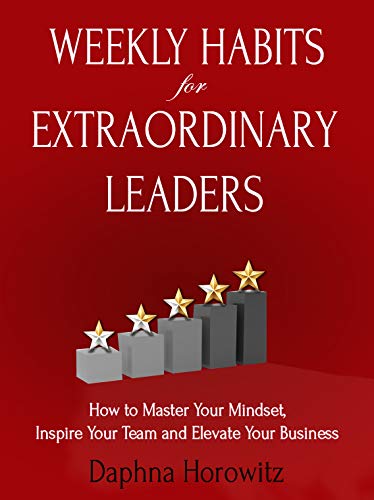 Weekly Habits for Extraordinary Leaders: How to Master Your Mindset, Inspire Your Team and Elevate Your Business on Kindle