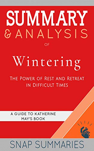Summary & Analysis of Wintering: The Power of Rest and Retreat in Difficult Times | A Guide to Katherine May's Book on Kindle