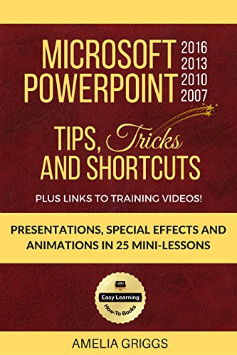 Microsoft PowerPoint 2016 2013 2010 2007 Tips Tricks and Shortcuts: Presentations, Special Effects and Animations in 25 Mini-Lessons (Easy Learning Microsoft Office How-To Books) on Kindle