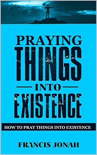 Praying Things Into Existence: How to Pray Things Into Existence (Uncommon Results Book 3) on Kindle