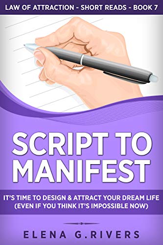 Script to Manifest: It’s Time to Design & Attract Your Dream Life (Even if You Think it’s Impossible Now) (Law of Attraction Short Reads Book 7) on Kindle