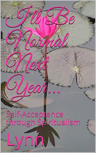 I'll Be Normal Next Year...: Self-Acceptance through Spiritualism on Kindle