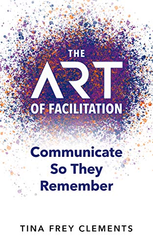 The Art of Facilitation: Communicate So They Remember on Kindle
