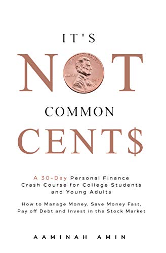It's Not Common Cent$: A 30-Day Personal Finance Crash Course for College Students and Young Adults. How to Manage Money, Save Money Fast, Pay Off Debt and Invest in the Stock Market on Kindle
