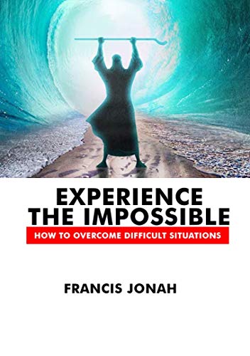 Experience The Impossible: How To Overcome Difficult Situations (Faith to Faith Book 1) on Kindle