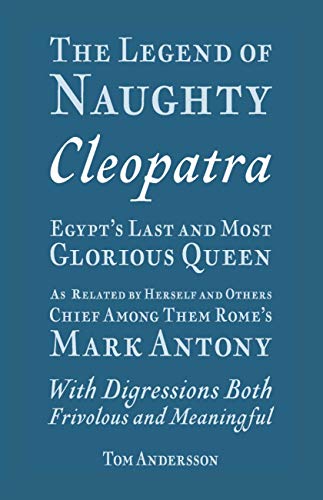 The Legend of Naughty Cleopatra, Egypt’s Last and Most Glorious Queen: As Related by Herself and Others, Chief Among Them Rome’s Mark Antony on Kindle