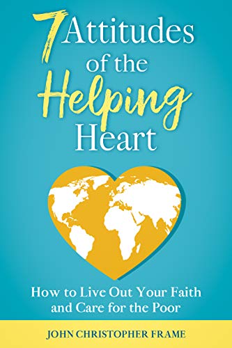7 Attitudes of the Helping Heart: How to Live Out Your Faith and Care for the Poor on Kindle