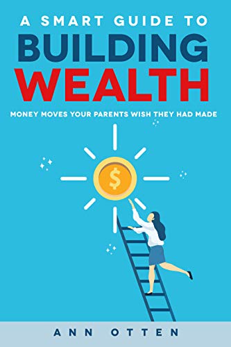 A Smart Guide to Building Wealth: Money Moves Your Parents Wish They Had Made on Kindle