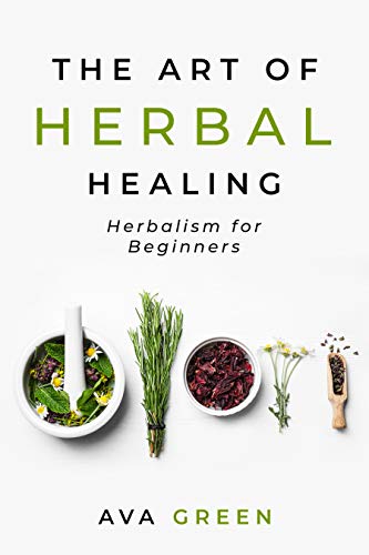 The Art of Herbal Healing: Herbalism for Beginners on Kindle