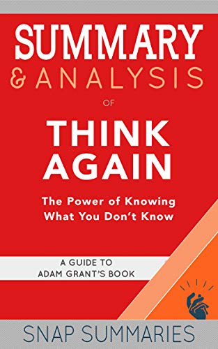 Summary & Analysis of Think Again: The Power of Knowing What You Don't Know | A Guide to Adam Grant's Book on Kindle