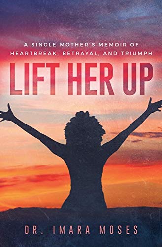 Lift Her Up: A Single Mother's Memoir of Heartbreak, Betrayal, and Triumph on Kindle