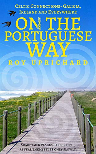 On (and off) The Portuguese Way: Celtic Connections - Galicia, Ireland and Everywhere on Kindle
