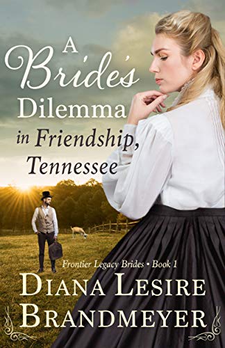 A Bride's Dilemma in Friendship, Tennessee (Frontier Legacy Brides Book 1) on Kindle