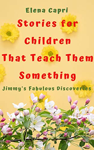 Stories for Children that Teach Them Something: Jimmy’s Fabulous Discoveries on Kindle