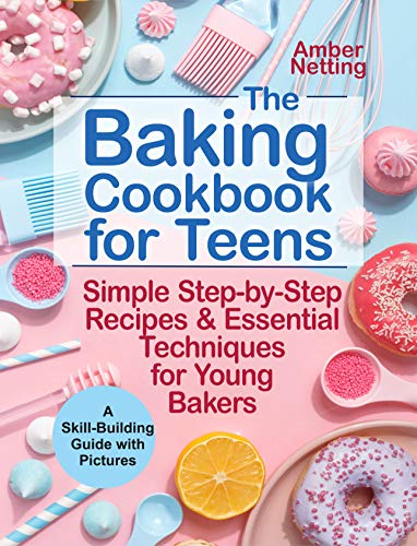 The Baking Cookbook for Teens: Simple Step-by-Step Recipes & Essential Techniques for Young Bakers on Kindle