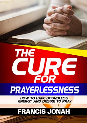 The Cure for Prayerlessness: How to Have Boundless Energy and Desire to Pray (Prayer Works Book 2) on Kindle