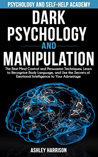Dark Psychology and Manipulation: The Best Mind Control and Persuasion Techniques, Learn to Recognize Body Language, and Use the Secrets of Emotional Intelligence to Your Advantage on Kindle