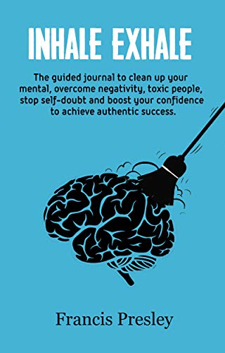 Inhale Exhale: The guided journal to clean up your mental, overcome negativity, toxic people, stop self-doubt and boost your confidence to achieve authentic success. on Kindle