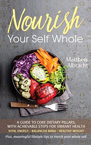 Nourish Your Self Whole: A Guide to Core Dietary Pillars, with Achievable Steps for Vibrant Health on Kindle
