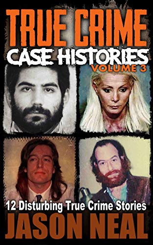 True Crime Case Histories Volume 3: 12 Disturbing True Crime Stories on Kindle