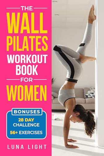 The Wall Pilates Workout Book For Women: Easy And Elegant Workout Exercises For Toning, Flexibility, Strength, and Balance on Kindle