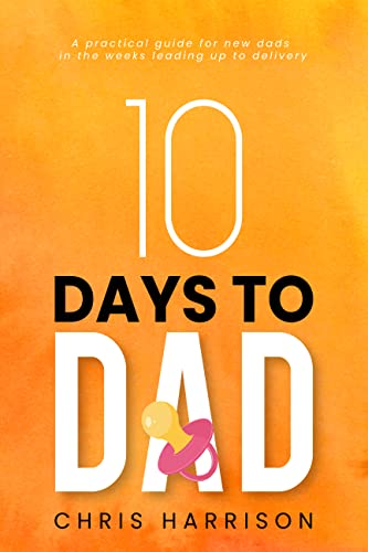 10 Days to Dad: A Practical Guide for Soon to Be Dads on Kindle