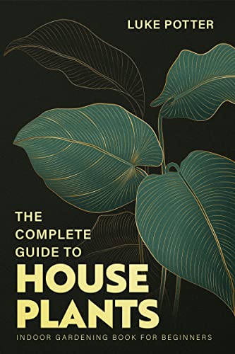 THE COMPLETE GUIDE TO HOUSEPLANTS: Indoor Gardening Book for Beginners on Kindle